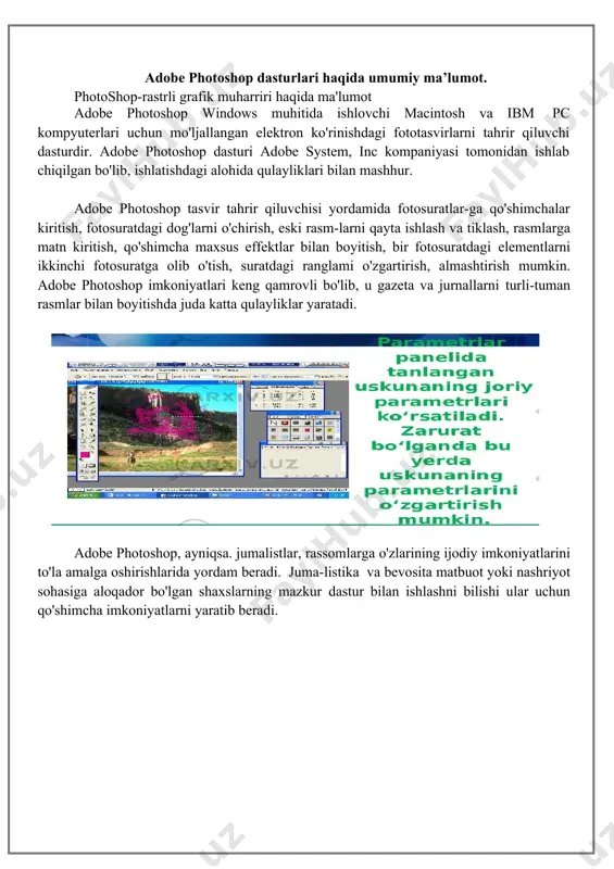 alarisiz tasavvur qilib bolmaydi. kompyuterlarning 70-yillarda ta’lim sohasida keng qo’llash yo’lida urinishlar zoye ketganligi avvalambor ular unumdorligining nihoyatda pastligi bilan bog’liq edi. amaliyot shuni kursatmokdaki, multimedia vositalari asosida o’quvchilarni o’qitish ikki barobar unumli va vaqtdan yutish mumkun. multimedia vositalari asosida bilim olishda 30% gacha vaqtni tejash mumkin bo’lib, olingan bilimlar esa xotirada uzoq muddat saqlanib qoladi. agar o’quvchilar berilayetgan materiallarni kurish asosida kabul kilsa, axborotni xotirada saqlash 25-30%oshadi. bunga kushimcha sifatida ukuv materiallari audio, video va grafika kurinishda mujassamlashgan xolda berilsa, materiallarni xotirada saklab kolish 75%ortadi. bunga biz multimedia vositalari asosida chet tillarni urganish jarayenida yana bir bor ishonch xosil kildik. adobe photoshop dasturlari haqida umumiy ma’lumot. photoshop-rastrli grafik muharriri haqida ma'lumot adobe photoshop windows muhitida ishlovchi macintosh va ibm pc kompyuterlari uchun mo'ljallan­gan elektron ko'rinishdagi fototasvirlarni tahrir qiluvchi dasturdir. adobe photoshop dasturi adobe system, inc kompaniyasi tomonidan ishlab chiqilgan bo'lib, ishlatishdagi alohida qulayliklari bilan mashhur. adobe photoshop tasvir tahrir …