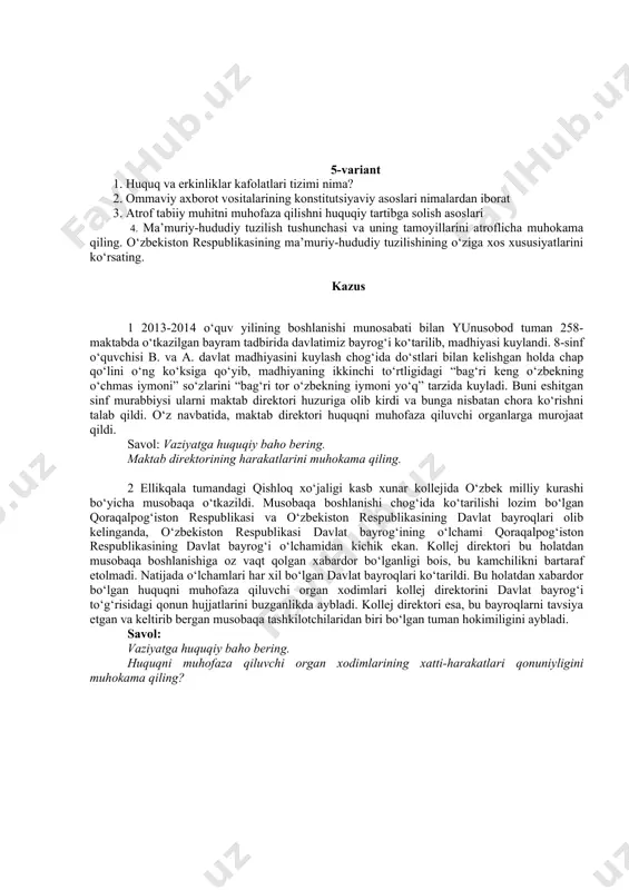 hbu shaxsga taalluqli emasligini qayd etdi. xorazm viloyati xonqa tumani iib boshlig‘i a.ochilbekov boshlig‘i esa ushbu murojaatni rad etdi. savol: vaziyatga huquqiy baho bering. o‘zbekiston respublikasi fuqaroligini qabul qilish tartibini muhokama qiling. 5-variant 1. huquq va erkinliklar kafolatlari tizimi nima? 2. ommaviy axborot vositalarining konstitutsiyaviy asoslari nimalardan iborat 3. atrof tabiiy muhitni muhofaza qilishni huquqiy tartibga solish asoslari 4. ma’muriy-hududiy tuzilish tushunchasi va uning tamoyillarini atroflicha muhokama qiling. o‘zbekiston respublikasining ma’muriy-hududiy tuzilishining o‘ziga xos xususiyatlarini ko‘rsating. kazus 1 2013-2014 o‘quv yilining boshlanishi munosabati bilan yunusobod tuman 258-maktabda o‘tkazilgan bayram tadbirida davlatimiz bayrog‘i ko‘tarilib, madhiyasi kuylandi. 8-sinf o‘quvchisi b. va a. davlat madhiyasini kuylash chog‘ida do‘stlari bilan kelishgan holda chap qo‘lini o‘ng ko‘ksiga qo‘yib, madhiyaning ikkinchi to‘rtligidagi “bag‘ri keng o‘zbekning o‘chmas iymoni” so‘zlarini “bag‘ri tor o‘zbekning iymoni yo‘q” tarzida kuyladi. buni eshitgan sinf murabbiysi ularni maktab direktori huzuriga olib kirdi va bunga nisbatan chora ko‘rishni talab qildi. o‘z navbatida, maktab direktori …