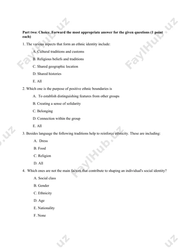 oms b. religious beliefs and traditions c. shared geographic location d. shared histories e. all 2. which one is the purpose of positive ethnic boundaries is a. to establish distinguishing features from other groups b. creating a sense of solidarity c. belonging d. connection within the group e. all 3. besides language the following traditions help to reinforce ethnicity. these are including: a. dress b. food c. religion d. all 4. which ones are not the main factors that contribute to shaping an individual's social identity? a. social class b. gender c. ethnicity d. age e. nationality f. none 5. which one are examples of ascribed identities? a. social class b. ethnicity c. gender d. all 6. sociologists argue that age is a social construct, and learned during primary and secondary socialization that shape one’s identity through: a. childhood b. youth/adolescence c. middle age d. old age e. all 7. …