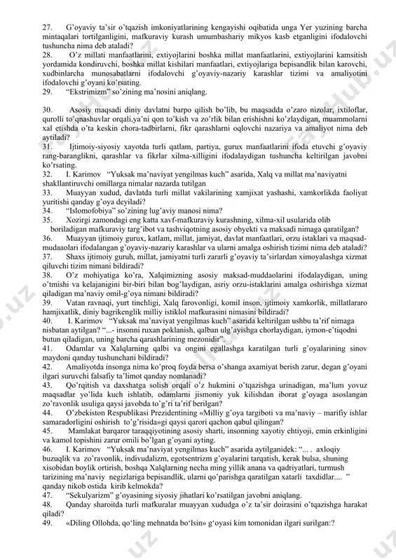 ommunikatsion imkoniyatlarni hisobga olib yuritiladigan faoliyatning javobini aniqlang 16. muayyan davlatda amal qiladigan, ba’zan rasman belgilab quyiladigan g’oyaviy-nazariy qarashlar, mafkuraviy tamoyillar tizimi nima deb nomlanadi? 17. “milliy g’oya” fani qanday hujjat asosida ta’lim tizimiga kiritildi? 18. xalq hokimiyati, fukarolarning ozodligi va tengligi tamoyillarini e’lon qilishga asoslangan siyosiy tuzum shakli nima deb yuritiladi? 19. “dunyoning albatta borib ko’rish kerak bo’lgan 50 shahri” ro’yxatiga kiritilgan o’zbekiston shaharlaridan birini aniqlang. 20. xilma xil diniy e’tiqodda bo’lgan kishilarning olijanob g’oya va niyatlar yo’lida xamkor va xamjixat bulib yashashi kishilik jamiyati ravnaki yo’lida xizmat kilishi nima deb ataladi? 21. insonning ezgulikka, ijtimoiy baxt-saodati, gumanistik g’oyalarga munosabatda, xamda ularga asoslangan amaliy faoliyatda nomoyon bo’ladigan, insonnning fikr, tafakkur va amaliy faoliyat erkinligini anglatuvchi g’oya nima deb aytiladi? 22. jaxonda ro’y berayotgan g’oyaviy jarayonlar mavjud mafkura shakllari, ularning moxiyati, maksadlari va uzaro munosabati bilan boglik xolat, xususiyat va faoliyatlarni yaxlit tarzda aks ettiruvchi tushunchani toping. 23. i. karimov …