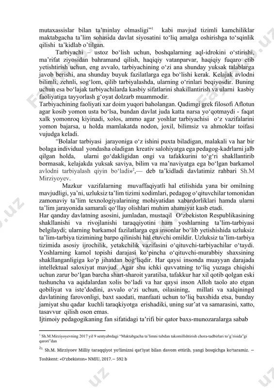 ha ta’lim rivojining zamonaviy bosqichi qator o‘zgarishlar bilan tavsiflanadi: maktabgacha ta’lim ochiq turdagi ta’lim muassasasi sifatida shakllandi; maktabgacha ta’lim muassasalarining eng muhim funksiyasi bolalarning hayotiy faoliyatini muhofaza qilish va salomatligini mustahkamlash; tarbiyalanuvchilarni maktab ta’limiga muvafaqqiyatli tayyorlash va boshqalar. keyingi yillarda maktabgacha ta’lim muassasalarining faoliyat samaradorligini oshirish va moddiy-texnika bazasini mustahkamlashga yo‘naltirilgan qator tizimli ishlar amalga oshirilmoqda. o’zbekiston respublikasi prezidenti sh.m. mirziyoyevning 2017- yil 9 sentyabrdagi “maktabgacha ta’limni tubdan takomillshtirish chora-tadbirlari to’g’risida”gi qarorida: “− kadrlarni tayyorlash va qayta tayyorlashning amaldagi tizimi maktabgacha ta’lim sohasini bolalarni tarbiyalash va har tomonlama rivojlantirish masalalarini professional darajada hal etishga qodir yuqori malakali mutaxassislar bilan ta’minlay olmasligi”[footnoteref:1] kabi mavjud tizimli kamchiliklar maktabgacha ta’lim sohasida davlat siyosatini to‘liq amalga oshirishga to‘sqinlik qilishi ta’kidlab o’tilgan. [1: sh.m.mirziyoyevning 2017 yil 9 sentyabrdagi “maktabgacha ta’limni tubdan takomillshtirish chora-tadbirlari to’g’risida”gi qarori”dan ] tarbiyachi – ustoz bo‘lish uchun, boshqalarning aql-idrokini o‘stirishi, ma’rifat ziyosidan bahramand qilish, haqiqiy vatanparvar, haqiqiy fuqaro etib yetishtirish uchun, …