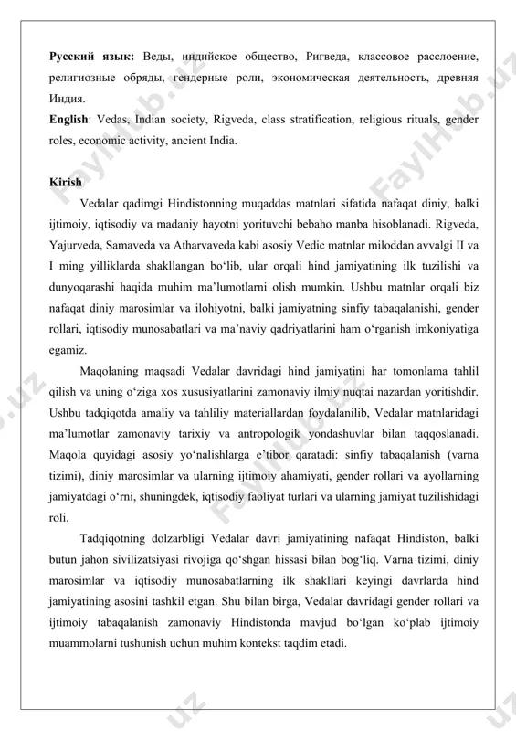 ение, религиозные обряды, гендерные роли, экономическая деятельность, древняя индия. english: vedas, indian society, rigveda, class stratification, religious rituals, gender roles, economic activity, ancient india. kirish vedalar qadimgi hindistonning muqaddas matnlari sifatida nafaqat diniy, balki ijtimoiy, iqtisodiy va madaniy hayotni yorituvchi bebaho manba hisoblanadi. rigveda, yajurveda, samaveda va atharvaveda kabi asosiy vedic matnlar miloddan avvalgi ii va i ming yilliklarda shakllangan bo‘lib, ular orqali hind jamiyatining ilk tuzilishi va dunyoqarashi haqida muhim ma’lumotlarni olish mumkin. ushbu matnlar orqali biz nafaqat diniy marosimlar va ilohiyotni, balki jamiyatning sinfiy tabaqalanishi, gender rollari, iqtisodiy munosabatlari va ma’naviy qadriyatlarini ham o‘rganish imkoniyatiga egamiz. maqolaning maqsadi vedalar davridagi hind jamiyatini har tomonlama tahlil qilish va uning o‘ziga xos xususiyatlarini zamonaviy ilmiy nuqtai nazardan yoritishdir. ushbu tadqiqotda amaliy va tahliliy materiallardan foydalanilib, vedalar matnlaridagi ma’lumotlar zamonaviy tarixiy va antropologik yondashuvlar bilan taqqoslanadi. maqola quyidagi asosiy yo‘nalishlarga e’tibor qaratadi: sinfiy tabaqalanish (varna tizimi), diniy marosimlar va ularning ijtimoiy …