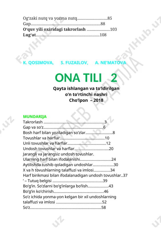 ................8 tovushlar va harflar...........................................10 unli tovushlar va harflar.....................................12 undosh tovushlar va harflar.................................20 jarangli va jarangsiz undosh tovushlar. ularning harf bilan ifodalanishi..............................24 aytilishda tushib qoladigan undoshlar....................30 x va h tovushlarning talaffuzi va imlosi................34 harf birikmasi bilan ifodalanadigan undosh tovushlar..37 ’ – tutuq belgisi ................................................39 bo‘g‘in. so‘zlarni bo‘g‘inlarga bo‘lish....................43 bo‘g‘in ko‘chirish................................................46 so‘z ichida yonma-yon kelgan bir xil undoshlarning talaffuzi va imlosi ............................................52 so‘z....................................................................58 shaxs va narsa nomini bildirgan so‘zlar.................61 kishilarning ismi va familiyasida bosh harf.............73 hayvonlarga qo‘yilgan nomlarda bosh harf..............79 shahar, qishloq, ko‘cha, daryo nomlarida bosh harf.....82 shaxs va narsa harakatini bildirgan so‘zlar .............86 shaxs va narsa belgisini bildirgan so‘zlar ...............99 sanoq va tartibni bildirgan so‘zlar........................110 gap..................................................................115 gapning asosi. gapda so‘zlarning bog‘lanishi.........121 nutq va matn....................................................126 takrorlash ......................................................133 s. fuzailov, m. xudoyberganova sh. yo‘ldosheva ona tili 3 14- nashri „o‘qituvchi“ — 2016 munda r i ja takrorlash ........................................................................................... 3 nutq. gap. so‘z ................................................................................. 3 tovushlar va harflar. bo‘g‘in. alifbo................................................. 10 tutuq (’) belgisi …