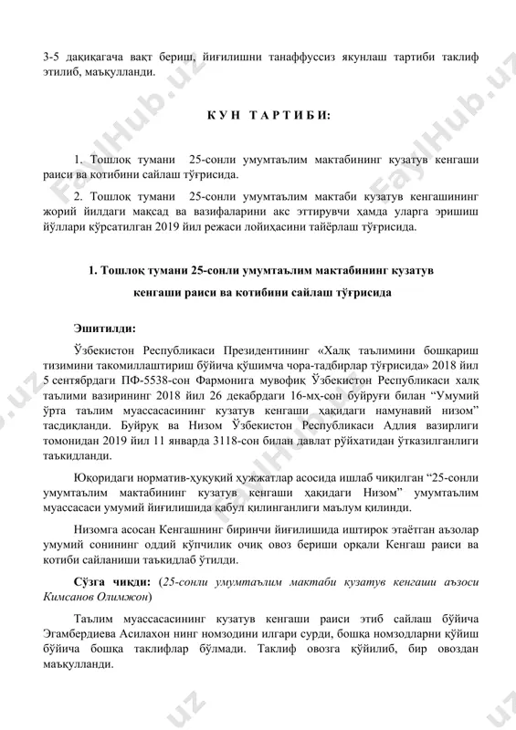 иқилган “25-сонли умумтаълим мактабининг кузатув кенгаши ҳақидаги низом” умумтаълим муассасаси умумий йиғилишида қабул қилинганлиги маълум қилинди. низомга асосан кенгашнинг биринчи йиғилишида иштирок этаётган аъзолар умумий сонининг оддий кўпчилик очиқ овоз бериши орқали кенгаш раиси ва котиби сайланиши таъкидлаб ўтилди. сўзга чиқди: (25-сонли умумтаълим мактаби кузатув кенгаши аъзоси кимсанов олимжон) таълим муассасасининг кузатув кенгаши раиси этиб сайлаш бўйича эгамбердиева асилахон нинг номзодини илгари сурди, бошқа номзодларни қўйиш бўйича бошқа таклифлар бўлмади. таклиф овозга қўйилиб, бир овоздан маъқулланди. 25-сонли умумтаълим мактаби кузатув кенгаши аъзоси қодирова зухрахон таълим муассасасининг кузатув кенгаши котиби этиб сайлаш бўйича худаёрова хосиятхоннинг номзодини илгари сурди, бошқа номзодларни қўйиш бўйича бошқа таклифлар бўлмади. таклиф овозга қўйилиб, бир овоздан маъқулланди. кун тартибида кўрилган масала бўйича қарор қилинди: 1. тошлоқ тумани 25-сонли умумтаълим мактабининг кузатув кенгаши раиси этиб эгамбердиева асила сайлансин. 2. тошлоқ тумани 25-сонли умумтаълим мактабининг кузатув кенгаши котиби этиб худоёрова хосиятхон сайлансин. қарор кўпчилик овоз билан қабул қилинди. розилар …