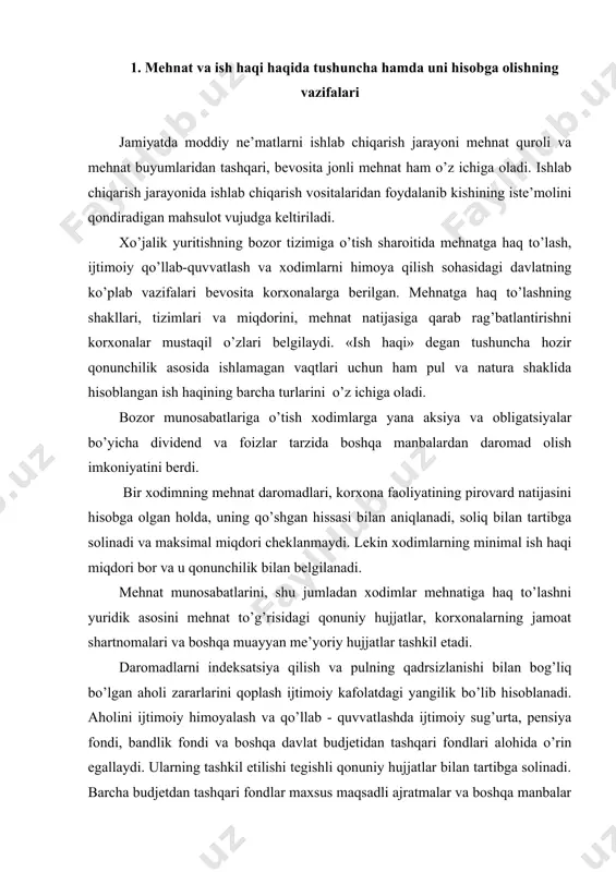 rning jamoat shartnomalari va boshqa muayyan me’yoriy hujjatlar tashkil etadi. daromadlarni indeksatsiya qilish va pulning qadrsizlanishi bilan bog’liq bo’lgan aholi zararlarini qoplash ijtimoiy kafolatdagi yangilik bo’lib hisoblanadi. aholini ijtimoiy himoyalash va qo’llab - quvvatlashda ijtimoiy sug’urta, pensiya fondi, bandlik fondi va boshqa davlat budjetidan tashqari fondlari alohida o’rin egallaydi. ularning tashkil etilishi tegishli qonuniy hujjatlar bilan tartibga solinadi. barcha budjetdan tashqari fondlar maxsus maqsadli ajratmalar va boshqa manbalar hisobidan tashkil etilib, davlat budjetidan ajralgan holda faoliyat ko’rsatadi va muhim ijtimoiy tadbirlar va rejalarni moliyalashtirishda foydalaniladi. mehnatga haq to’lash bo’yicha hisoblashishlar buxgalteriya hisobi schyotlarining 6710-«mehnat haqi bo’yicha xodim bilan hisoblashishlar» passiv schyotida yuritiladi. mehnat va unga haq to’lash hisobi korxonaning hisob tizimida asosiy o’rinlardan birini egallaydi va u mehnatning son hamda sifati, iste’molga yo’naltiriladigan mablag’lardan foydalanish ustidan operativ nazoratni ta’minlashga qaratilgan. хo’jalik yuritishning yangi sharoitida mehnat va unga haq to’lash hisobining asosiy vazifalari quyidagilardan iborat: · soliqlar va ish haqidan ushlanmalar …