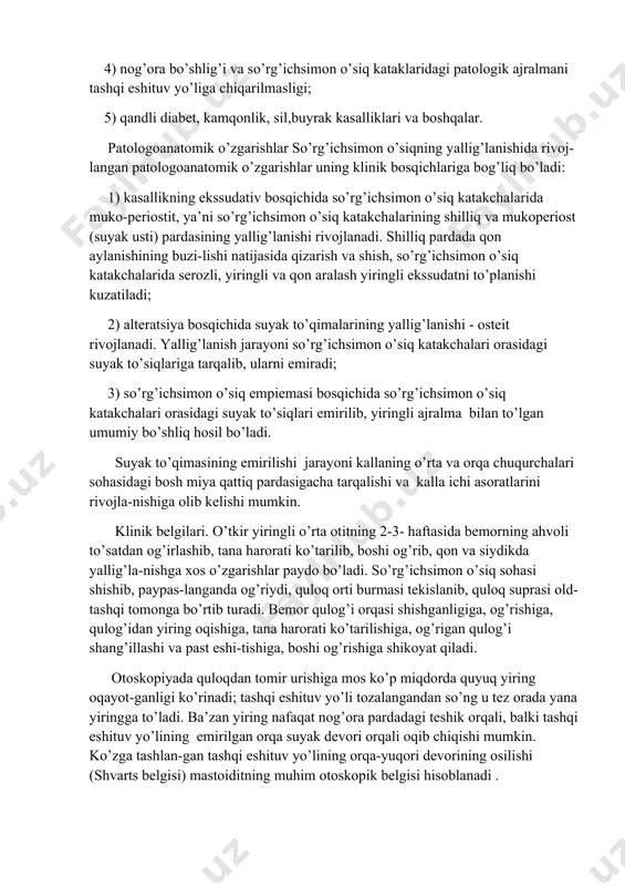 a’ni so’rg’ichsimon o’siq katakchalarining shilliq va mukoperiost (suyak usti) pardasining yallig’lanishi rivojlanadi. shilliq pardada qon aylanishining buzi-lishi natijasida qizarish va shish, so’rg’ichsimon o’siq katakchalarida serozli, yiringli va qon aralash yiringli ekssudatni to’planishi kuzatiladi; 2) alteratsiya bosqichida suyak to’qimalarining yallig’lanishi - osteit rivojlanadi. yallig’lanish jarayoni so’rg’ichsimon o’siq katakchalari orasidagi suyak to’siqlariga tarqalib, ularni emiradi; 3) so’rg’ichsimon o’siq empiemasi bosqichida so’rg’ichsimon o’siq katakchalari orasidagi suyak to’siqlari emirilib, yiringli ajralma bilan to’lgan umumiy bo’shliq hosil bo’ladi. suyak to’qimasining emirilishi jarayoni kallaning o’rta va orqa chuqurchalari sohasidagi bosh miya qattiq pardasigacha tarqalishi va kalla ichi asoratlarini rivojla-nishiga olib kelishi mumkin. klinik belgilari. o’tkir yiringli o’rta otitning 2-3- haftasida bemorning ahvoli to’satdan og’irlashib, tana harorati ko’tarilib, boshi og’rib, qon va siydikda yallig’la-nishga xos o’zgarishlar paydo bo’ladi. so’rg’ichsimon o’siq sohasi shishib, paypas-langanda og’riydi, quloq orti burmasi tekislanib, quloq suprasi old-tashqi tomonga bo’rtib turadi. bemor qulog’i orqasi shishganligiga, og’rishiga, qulog’idan yiring oqishiga, tana harorati ko’tarilishiga, og’rigan qulog’i …