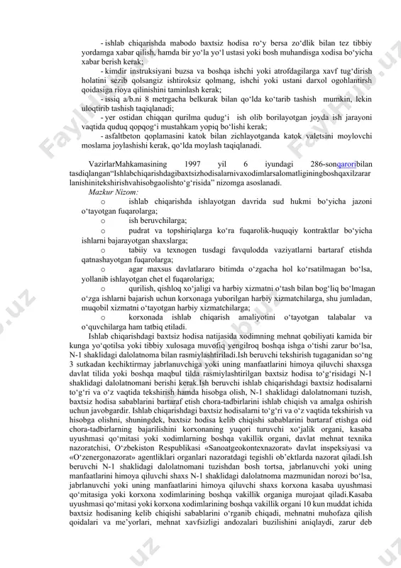 ari hamda to‘siqlarni saqlovchi moslamalarni yuritish faoliyati; · xodisa ro‘y berganda qoidaga asosan birinchi tibbiy yordam; · yukni siqib tushiruvchi mexanizmlar va turli transportni xavfsizlik qoidalariga asosan ishlatish; · texnika xavfsizligiga rioya qilmagan va chora ko‘rmagan javobgardir. qurilish maydoni chegarasi ichida quyidagi qoidalarga asosan ish olib boriladi: · ish jarayonida yuk ko‘taruvchi kran boshqaruvchilari xarakatdagi transport haydovchilariga bergan signallariga javoban ish olib borishlari lozim; · yuk ko‘tarilib turgan ostidan o‘tish, turish mumkin emas; · faqat ko‘rsatkichli belgilar borligi asosida alohida joydan o‘tishi kerak; · to‘siq bilan o‘ralgan xavfli joyga kirish mumkin emas; · qaerdadir yuqorida ish olib borilayotgan bo‘lsa, u holda xavfsiz joydan chetlab o‘tish kerak; · yelektr svarka bilan payvandlash ishlari olib borilayotganda qarash mumkin emas; · alohida mutahassislik bo‘yicha o‘qimagan, ruxsatnomasi bo‘lmagan ishchilar mehanizmlarda ishlashi mumkin emas; · ishlab chiqarishda mabodo baxtsiz hodisa ro‘y bersa zo‘dlik bilan tez tibbiy yordamga xabar qilish, hamda bir yo‘la yo‘l ustasi yoki …