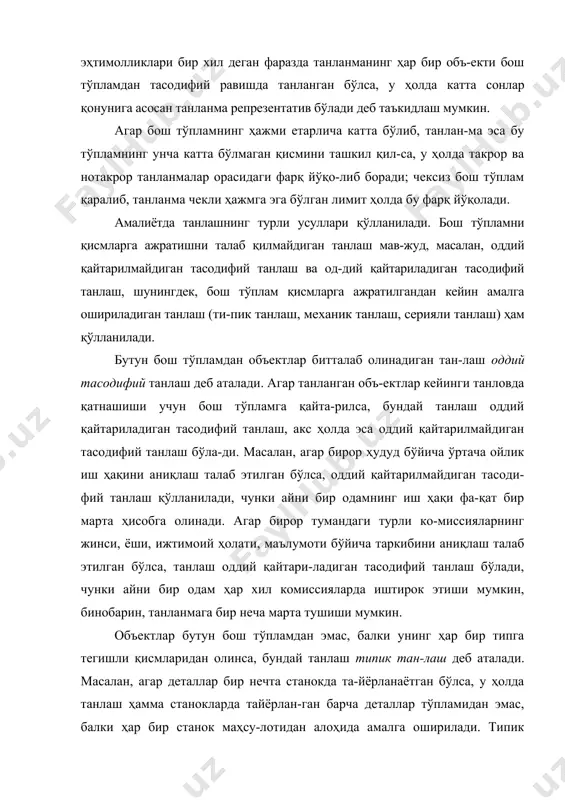 ир хил бўлган шунча группага механик ра-вишда ажратилиб, ҳар бир группадан эса айни битта номерли объект танланса, бундай танлаш механик танлаш деб аталади. ма-салан, агар станокда тайёрланган деталларнинг 20% ини танлаб олиш лозим бўлса, у ҳолда ҳар бешинчи деталь танланади; агар деталларнинг 5% ини танлаб олиш талаб этилган бўлса, у ҳолда ҳар йигирманчи деталь танланади ва ҳ.к. механик танлаш баъзан танланманинг репрезентативлигини таъминламаслиги мумкин. серияли танлаш деб шундай танлашга айтиладики, бунда объектлар бош тўпламдан битталаб эмас, балки «серия»лаб оли-нади ва улар ялписига текширилади. масалан, агар маҳсулотлар катта гуруҳдаги автомат дастгоҳлар ёрдамида тайёрланаётган бўл-са, у ҳолда фақат бир нечта дастгоҳнинг маҳсулоти ялписига тек-ширилади. серияли танлашдан текширилаётган белги турли сери-яларда унча ўзгармаган ҳолда фойдаланилади. амалиётда кўпинча комбинацияли (аралаш) танлаш қўлла-нилади, бунда юқорида кўрсатилиб ўтилган усуллардан бирга-ликда фойдаланилади. адабиётлар рўйхати 1. адиров т.ҳ, мамуров э.н. эҳтимоллар назарияси ва матема-тик статистикадан маърузалар матни. т.: тми, 2001 й. 2. г.м.булдык. теория вероятностей и математическая статисти-ка. …