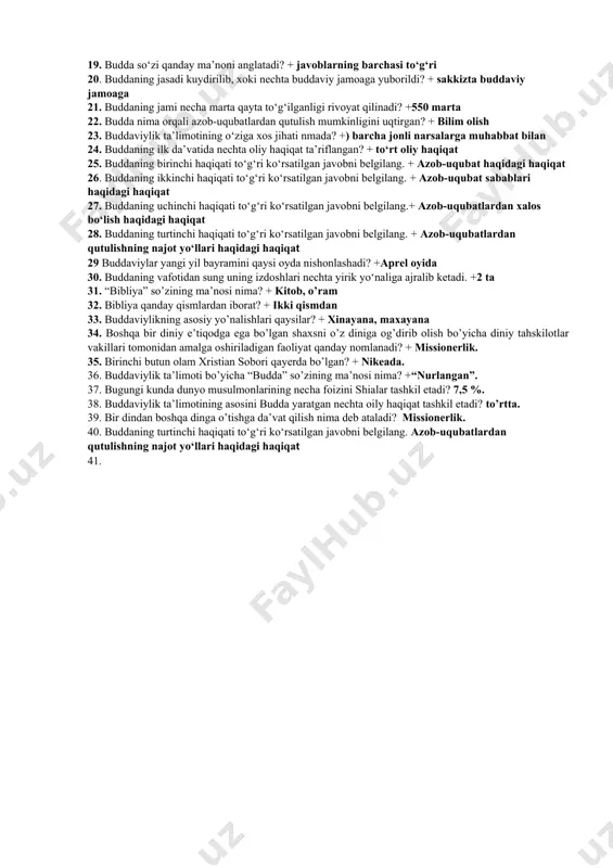 iqlang. + hindiston 3. buddaviylikning asoschisini aniqlang. + siddhartxa gautama 4. buddaviylik vujudga kelgan davrni aniqlang. + miloddan avvalgi 6-5 asrlarda 5. buddaviylik dinining muqaddas manbasini aniqlang. + tripitaka 6. buddaviylik dinining muqaddas manbasini bulgan “tripitaka” so‘zining ma’nosi nima? + uch savat donolik 7. budda ta’limotiga ko‘ra, olam nechchi bosqichli hisoblanadi? +3 bosqichli 8. buddaviylikda inson barcha tashvishlardan xalos bo‘ladigan olamni aniqlang. + nirvana 9. bibliya nechchi qismdan iborat. + ikki qismdan 10. barcha odamlar dunyodagi amallariga qarab mukofot (jannat) yoki jazo (do‘zax)ga mahkum etiladigan kun islom ta’limotida qanday ataladi? + qiyomat 11. bugungi kunda sunniylar dunyo musulmonlarining necha foizini tashkil etadi? +92,5 foizini 12. bugungi kunda shialar dunyo musulmonlarining necha foizini tashkil etadi? +7,5 foizini 13. bir dinga e’tiqod qiluvchi xalqlar orasida boshqa bir dinni targ‘ib qilish bilan bog‘liq nazariy va amaliy faoliyat nima deb ataladi? + messionerlik 14. buddaviylikning asosiy oqimlarini to‘g‘ri ko‘rsatilgan qatorni belgilang. + maxayani, xinayani …