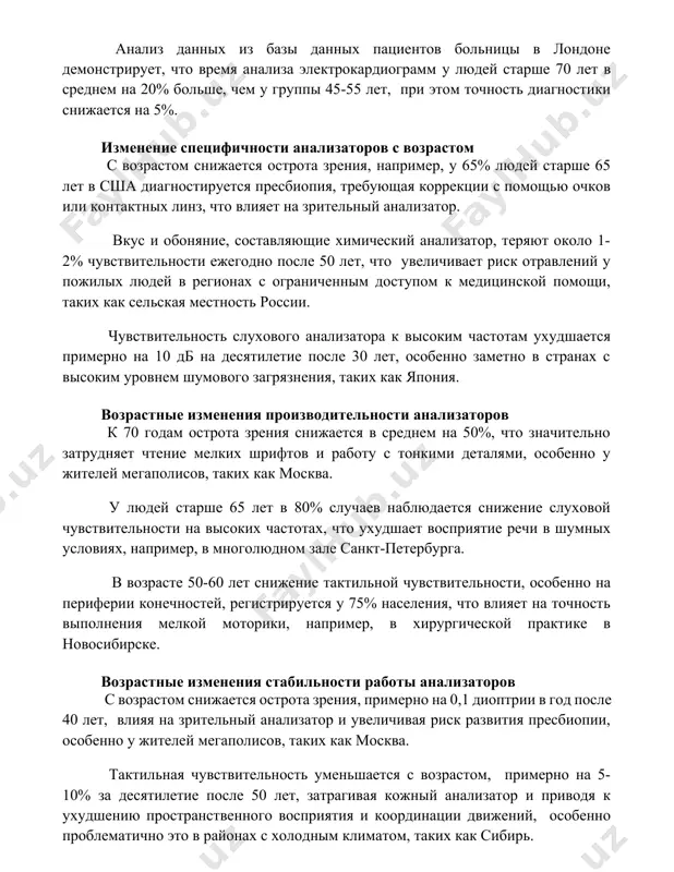 чности анализаторов с возрастом с возрастом снижается острота зрения, например, у 65% людей старше 65 лет в сша диагностируется пресбиопия, требующая коррекции с помощью очков или контактных линз, что влияет на зрительный анализатор. вкус и обоняние, составляющие химический анализатор, теряют около 1-2% чувствительности ежегодно после 50 лет, что увеличивает риск отравлений у пожилых людей в регионах с ограниченным доступом к медицинской помощи, таких как сельская местность россии. чувствительность слухового анализатора к высоким частотам ухудшается примерно на 10 дб на десятилетие после 30 лет, особенно заметно в странах с высоким уровнем шумового загрязнения, таких как япония. возрастные изменения производительности анализаторов к 70 годам острота зрения снижается в среднем на 50%, что значительно затрудняет чтение мелких шрифтов и работу с тонкими деталями, особенно у жителей мегаполисов, таких как москва. у людей старше 65 лет в 80% случаев наблюдается снижение слуховой чувствительности на высоких частотах, что ухудшает восприятие речи в шумных условиях, например, …